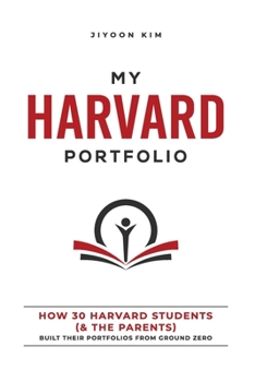 Paperback My Harvard Portfolio: How 30 Harvard Students (and the Parents) Built their Portfolios from Ground Zero Book