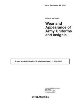 Wear and Appearance of Army Uniforms and Insignia: Army Regulation AR 670-1, Rapid Action Revision (RAR) Issue Date 11 May, 2012