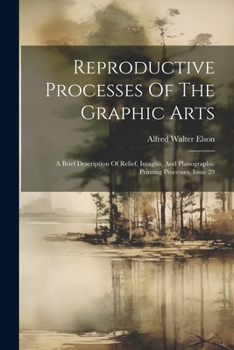 Paperback Reproductive Processes Of The Graphic Arts: A Brief Description Of Relief, Intaglio, And Planographic Printing Processes, Issue 29 Book