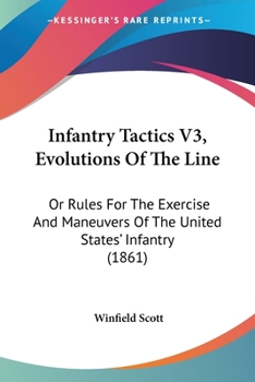 Paperback Infantry Tactics V3, Evolutions Of The Line: Or Rules For The Exercise And Maneuvers Of The United States' Infantry (1861) Book