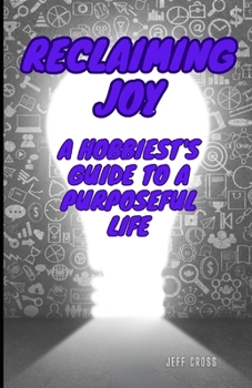 Paperback Reclaiming Joy: A Hobbiest's Guide To A Purposeful Life Book