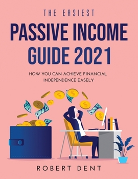 Paperback The Easiest Passive Income Guide 2021: How You Can Achieve Financial Independence Easely Book