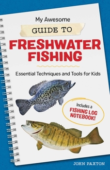 Paperback My Awesome Guide to Freshwater Fishing: Essential Techniques and Tools for Kids Book