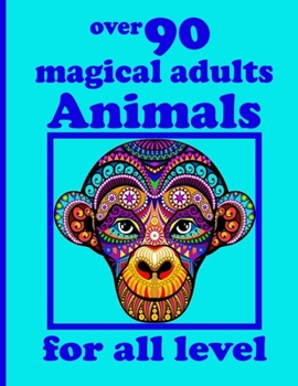 over 90 magical adults Animals for all level: Coloring Book with Lions, Elephants, Owls, Horses, Dogs, Cats, and Many More! (Animals with Patterns Col