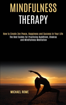 Paperback Mindfulness Therapy: How to Create Zen Peace, Happiness and Success in Your Life (The Best Guides for Practicing Buddhism, Chakras and Mind Book
