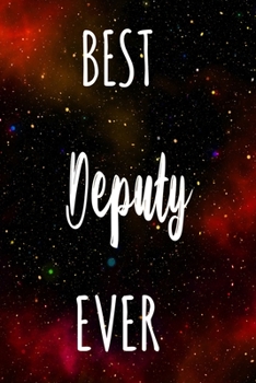 Best Deputy Ever: The perfect gift for the professional in your life - Funny 119 page lined journal!