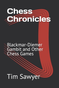 Chess Chronicles: Blackmar-Diemer Gambit and Other Chess Games (Sawyer Blackmar-Diemer Gambit)