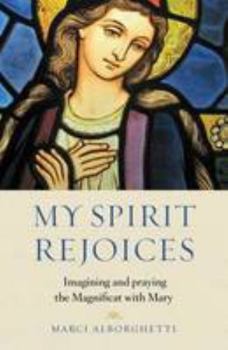 Paperback My Spirit Rejoyces: Imagining and Praying the Magnificat with Mary Book