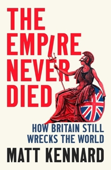 The Empire Never Died: How Britain Still Wrecks the World