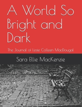 Paperback A World So Bright and Dark: The Journal of Lizzie Colleen MacDougal Book