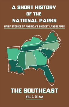 A Short History of the National Parks: The Southeast: Brief Stories of America's Biggest Landscapes