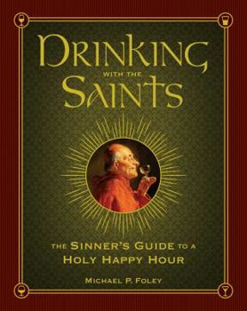 Hardcover Drinking with the Saints: The Sinner's Guide to a Holy Happy Hour Book