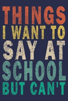 Paperback Things I Want to Say at School But Can't: Funny Saying Gift Journal Book