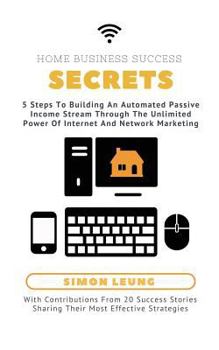 Paperback Home Business Success Secrets: 5 Steps To Building An Automated Passive Income Stream Through The Power Of Internet And Network Marketing Book