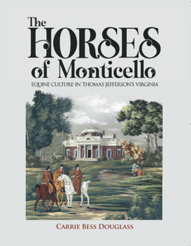 The Horses of Monticello : Equine Cultures in Thomas Jefferson's Virginia