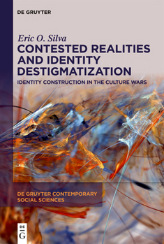 Contested Realities and Identity Destigmatization: Identity Construction in the Culture Wars (de Gruyter Contemporary Social Sciences)