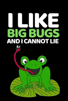 Paperback I Like Big Bugs And I Cannot Lie: Funny Frog Lovers Notebook/Journal (6" X 9") Book