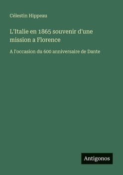 L'Italie en 1865 souvenir d'une mission a Florence: A l'occasion du 600 anniversaire de Dante (French Edition)