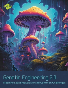 Paperback Genetic Engineering 2.0: Machine Learning Solutions to Common Challenges: Advancing Biotechnology through Data-Driven Innovation Book