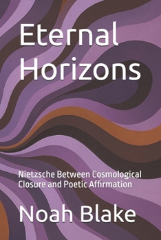 Paperback Eternal Horizons: Nietzsche Between Cosmological Closure and Poetic Affirmation Book