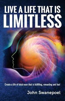 Paperback Live A Life That Is Limitless: Create a life of total ease that is fulfilling, rewarding and fun! Book