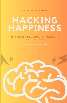 Paperback Hacking Happiness: Strategies for Living a Fulfilled and Resilient Life Book