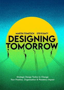 Paperback Designing Tomorrow: Strategic Design Tactics to Change Your Practice, Organisation, and Planetary Impact Book