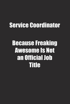 Paperback Service Coordinator Because Freaking Awesome Is Not an Official Job Title.: Lined notebook Book