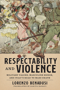 Hardcover Respectability and Violence: Military Values, Masculine Honor, and Italy's Road to Mass Death Book