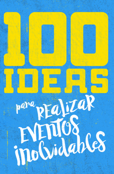 100 Ideas Para Organizar Eventos Inolvidables