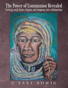Paperback The Power of Communion Revealed: Getting Away from Religion and Stepping Into Relationship Book