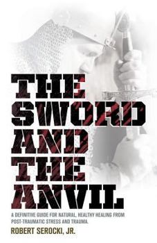 Paperback The Sword and the Anvil, a Definitive Guide for Natural, Healthy Healing from Post-Traumatic Stress and Trauma Book