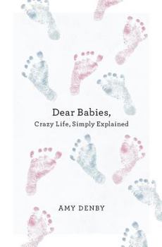 Paperback Dear Babies: Crazy Life, Simply Explained Book