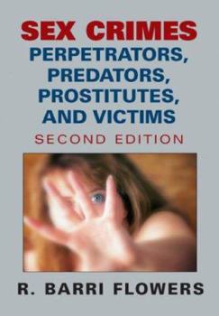 Sex Crimes, Predators, Perpetrators, Prostitutes, and Victims: An Examination of Sexual Criminality and Victimization