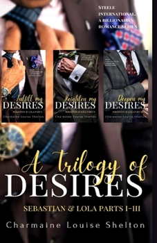 A Trilogy of Desires Sebastian & Lola Parts I-III - Book  of the Steele International, Inc.