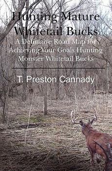 Paperback Hunting Mature Whitetail Bucks: A Definitive Road Map for Acheiving Your Goals Hunting Monster Whitetail Bucks Book