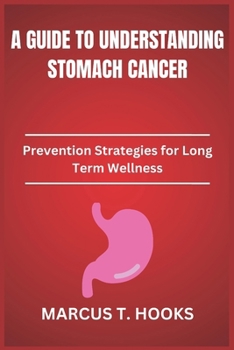 Paperback A Guide to Understanding Stomach Cancer: Prevention Strategies for Long Term Wellness Book