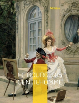 Le Bourgeois gentilhomme: La com?die-ballet d'un riche bourgeois
