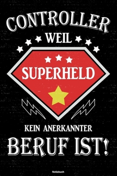 Controller weil Superheld kein anerkannter Beruf ist! Notizbuch: Controller Journal DIN A5 liniert 120 Seiten Geschenk (German Edition)