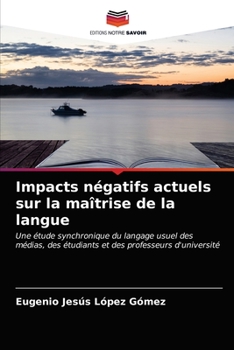 Impacts négatifs actuels sur la maîtrise de la langue: Une étude synchronique du langage usuel des médias, des étudiants et des professeurs d'université