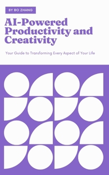 Paperback AI-Powered Productivity and Creativity: Your Guide to Transforming Every Aspect of Your Life Book