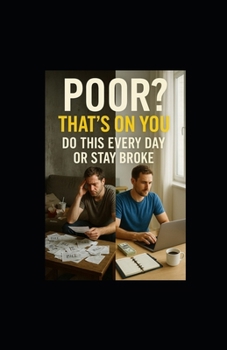 Poor? That’s On You: Do This Every Day or Stay Broke