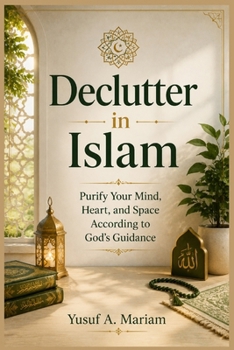 Paperback Declutter in Islam: Purify Your Mind, Heart, and Space According to God's Guidance Book