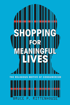 Hardcover Shopping for Meaningful Lives: The Religious Motive of Consumerism Book