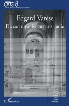 Edgard Varèse: Du son organisée aux arts audio (French Edition)