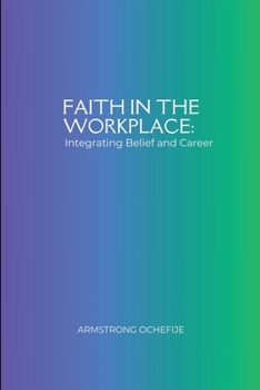 Paperback Faith in the Workplace: Integrating Belief and Career Book