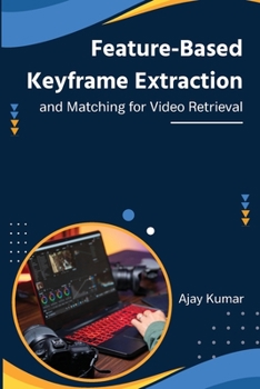 Paperback Feature-Based Keyframe Extraction and Matching for Video Retrieval Book