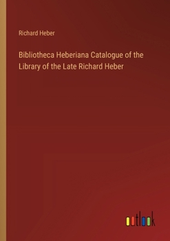 Paperback Bibliotheca Heberiana Catalogue of the Library of the Late Richard Heber Book