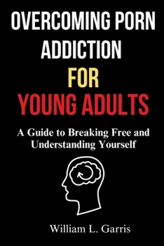 Paperback Overcoming Porn Addiction for Young Adults: A Guide to Breaking Free and Understanding Yourself Book