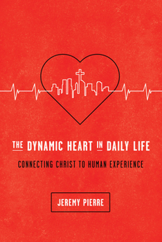 Paperback The Dynamic Heart in Daily Life: Connecting Christ to Human Experience Book